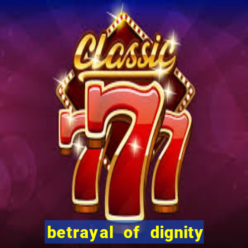 betrayal of dignity pt br